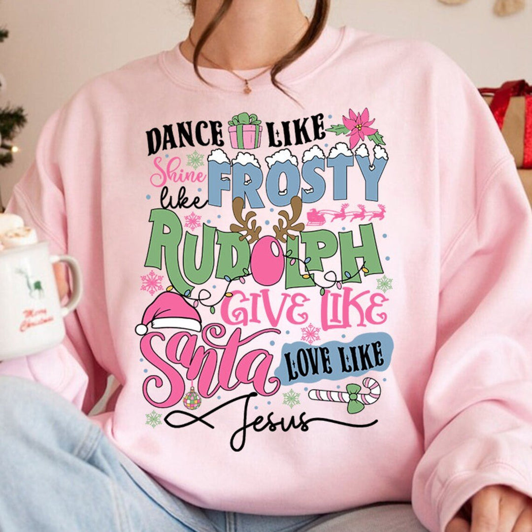 Dance Like Frosty Shine like Rudolph Give like Santa Love Like Jesus DTF - KT SUBLIMATION, DTF AND MORE LLC