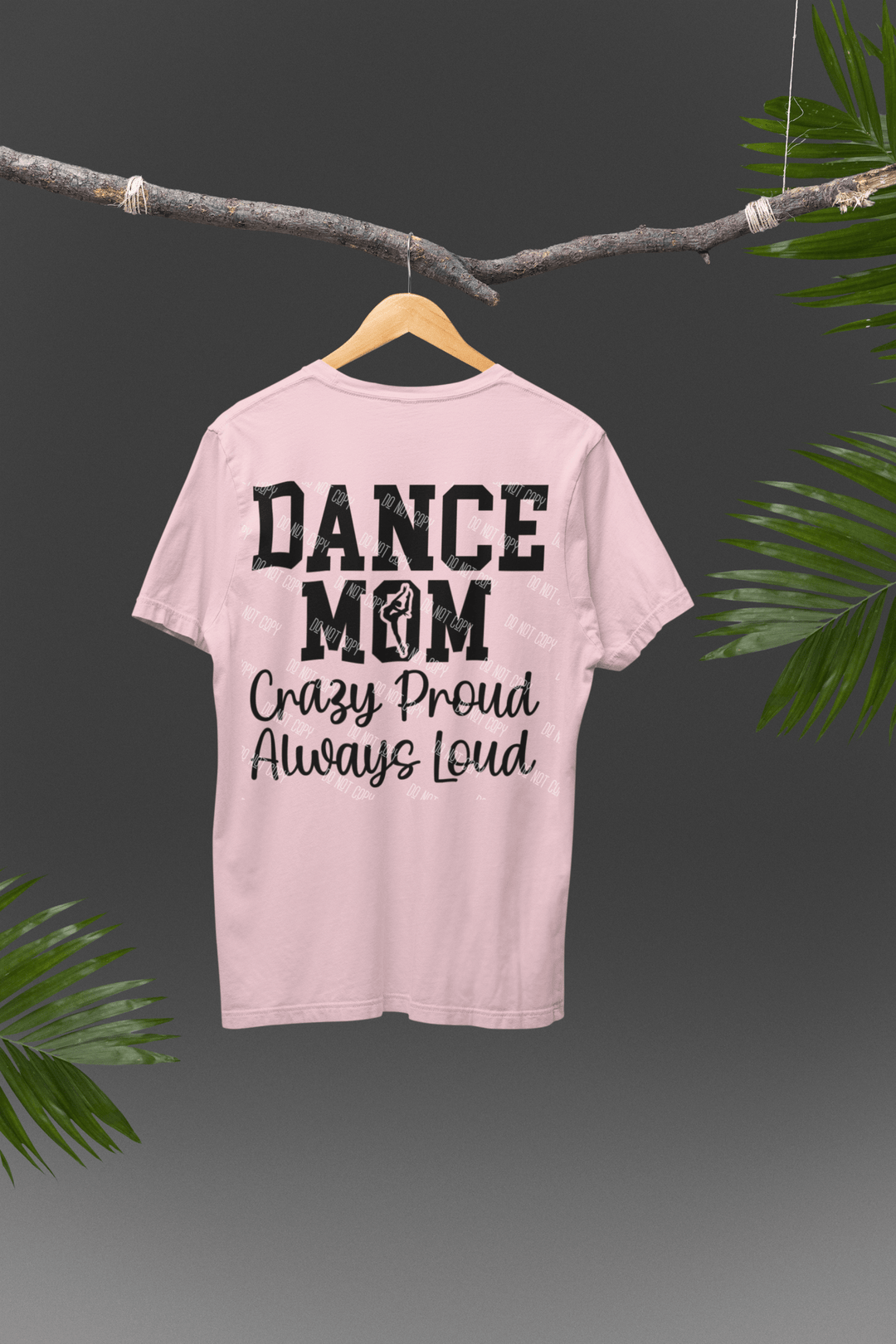 Dance Mom, Crazy Proud, Always Loud DTF Transfer – Fun & Bold Print for Custom Dance Mom Apparel - KT SUBLIMATION, DTF AND MORE LLC