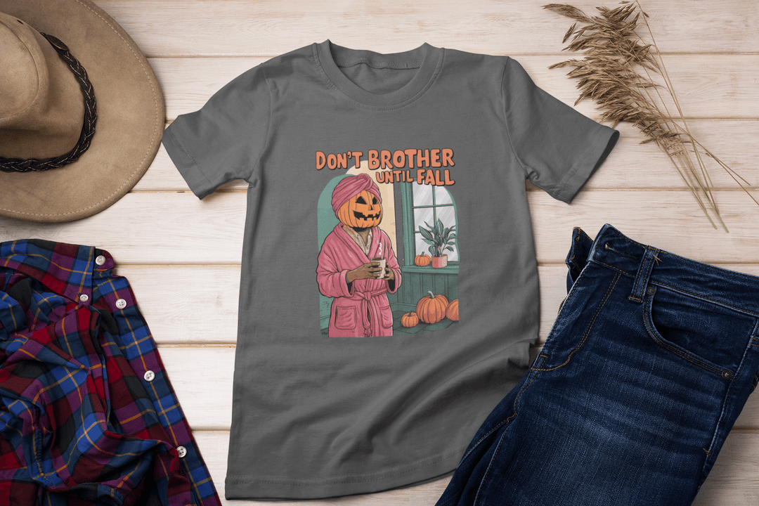 Don't Bother until Fall DTF - KT SUBLIMATION, DTF AND MORE LLC