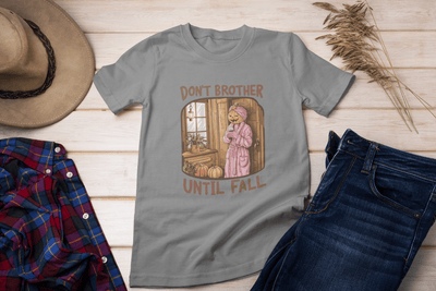 Don't Bother until Fall DTF - KT SUBLIMATION, DTF AND MORE LLC