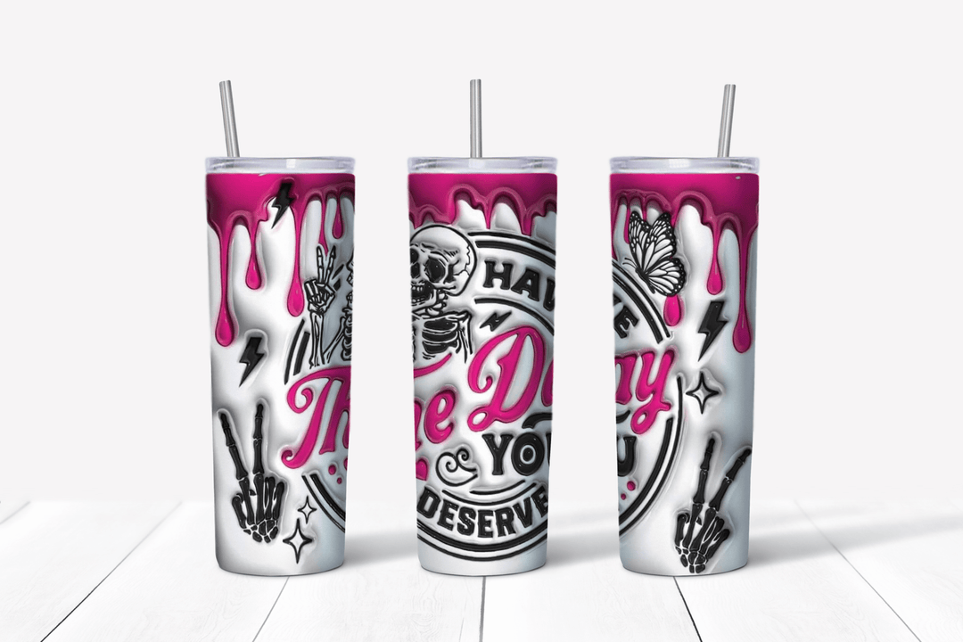 Have the day you deserve 20oz Tumbler Sublimation Print - KT SUBLIMATION, DTF AND MORE LLC