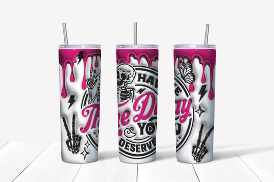 Have the day you deserve 20oz Tumbler Sublimation Print - KT SUBLIMATION, DTF AND MORE LLC