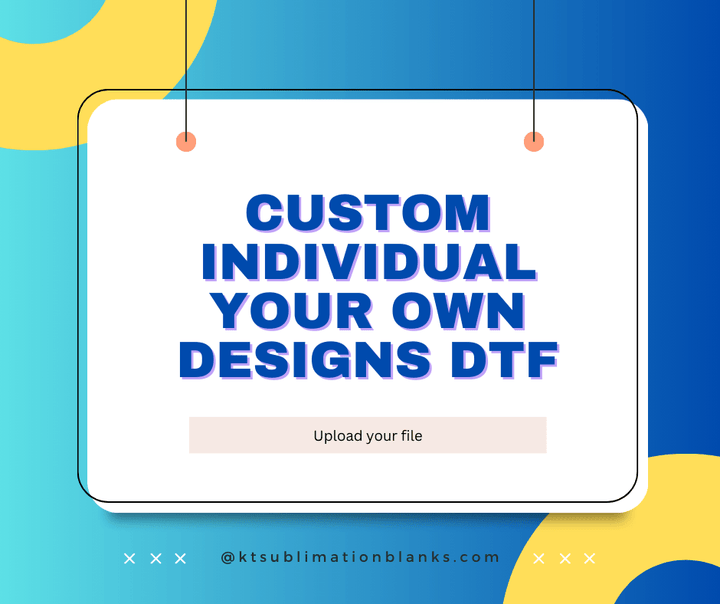 Individual Custom DTF Printing – Upload Your Own Design | Ready to Press Transfers - KT SUBLIMATION, DTF AND MORE LLC