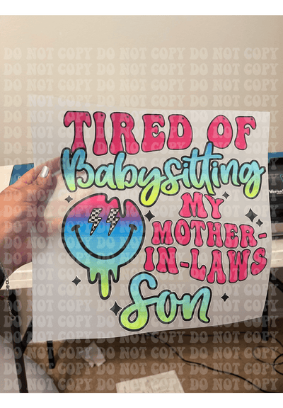 Tired of Babysitting Mother my In Law Son DTF ready to press transfer - KT SUBLIMATION, DTF AND MORE LLC