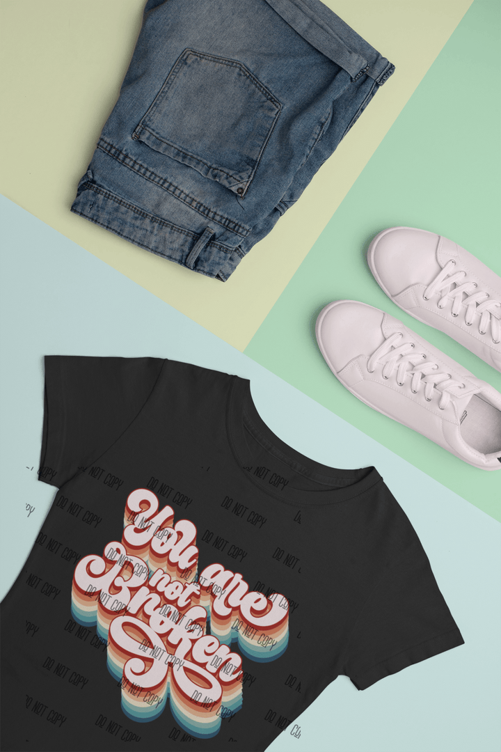 You Are Not Broken DTF Transfer – Empowerment & Self - Love Heat Transfer - KT SUBLIMATION, DTF AND MORE LLC