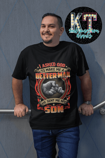 I asked God to make me a Better man and he send me a Son DTF - KT SUBLIMATION, DTF AND MORE LLC