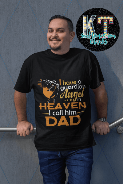 I have a guardian Angel in heaven I call him DAD DTF - KT SUBLIMATION, DTF AND MORE LLC