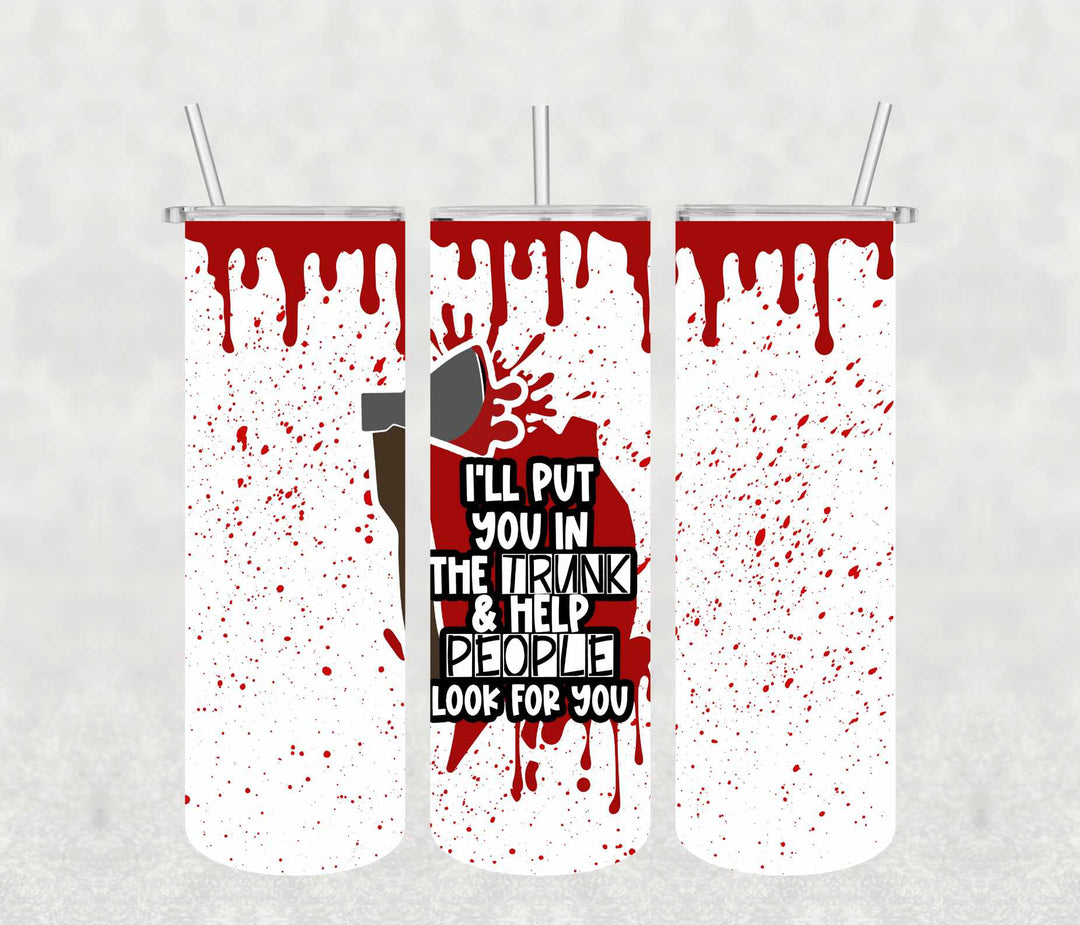 I'll Put you in the Trunk 20oz Tumbler Sublimation Print - KT SUBLIMATION, DTF AND MORE LLC