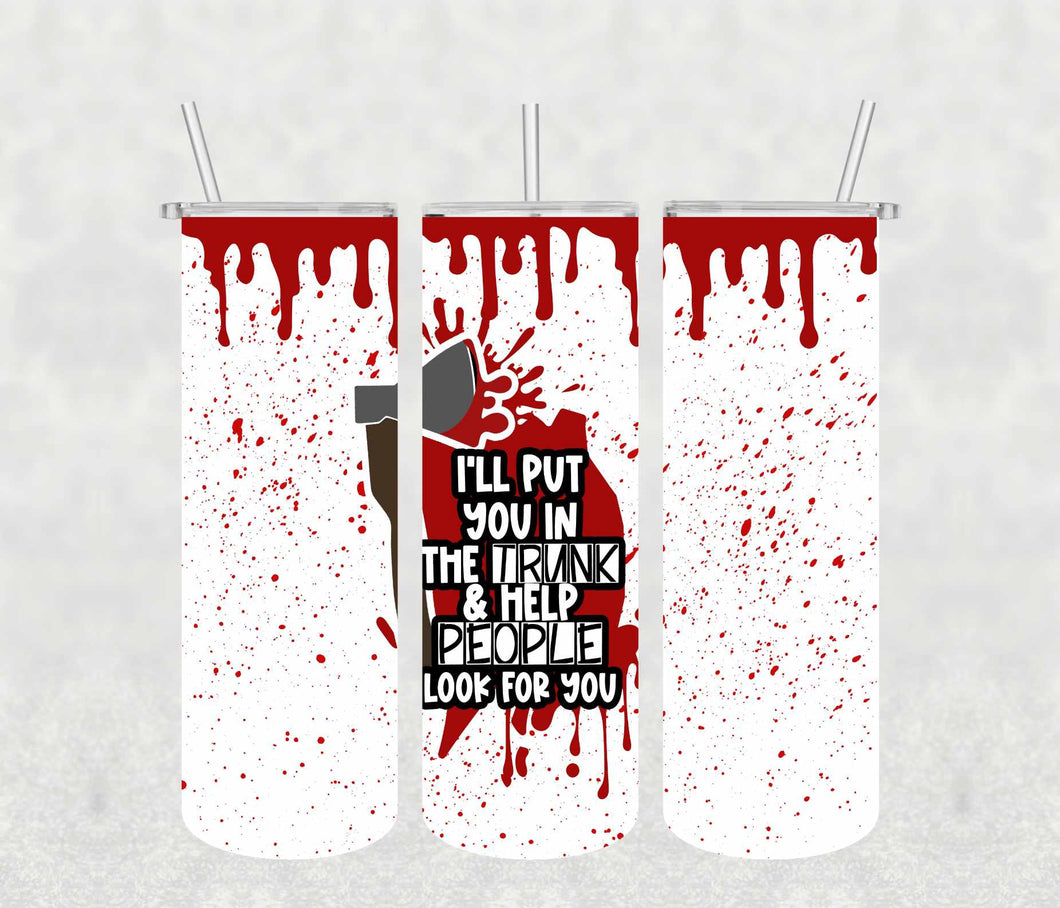 I'll Put you in the Trunk 20oz Tumbler Sublimation Print