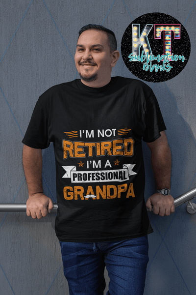 I'm not retaired I'm a professional Grandpa DTF - KT SUBLIMATION, DTF AND MORE LLC