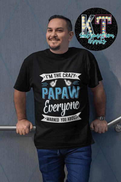 I'm the Crazy PaPaw everyone warned you about DTF - KT SUBLIMATION, DTF AND MORE LLC