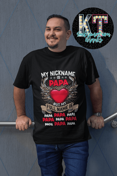 My nickname is Papa, But my Full name is Papa DTF - KT SUBLIMATION, DTF AND MORE LLC