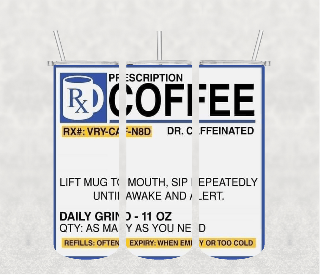 Prescription Coffee 20oz Tumbler Sublimation Print - KT SUBLIMATION, DTF AND MORE LLC