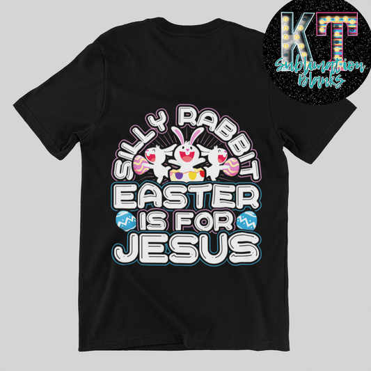 Silly Rabbit Easter is for Jesus DTF, Transfer - KT SUBLIMATION, DTF AND MORE LLC