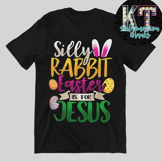 Silly Rabbit Easter is for Jesus DTF, Transfer - KT SUBLIMATION, DTF AND MORE LLC